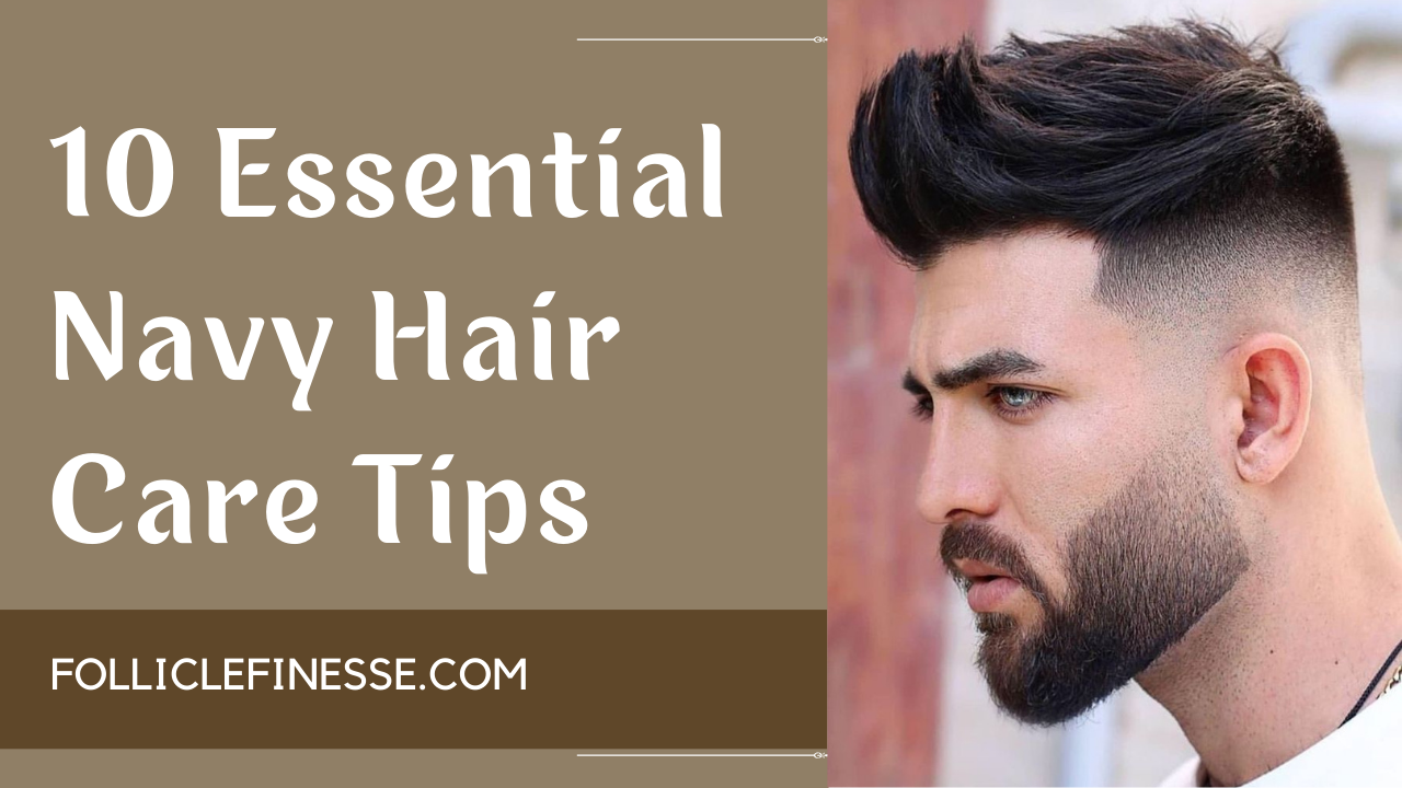 10 Essential Navy Hair Care Tips
